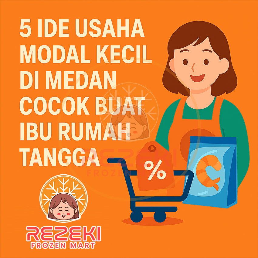 5 Ide Usaha Modal Kecil di Medan, Cocok Buat Ibu Rumah Tangga - Rezeki Frozen Mart
